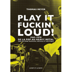 Play it fuckin' loud ! - 1965-1970- de la pop au heavy metal - Une histoire musicale- sociale et politique - Grand Format