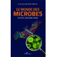 Le monde des microbes - Fascinant, redoutable, rebelle